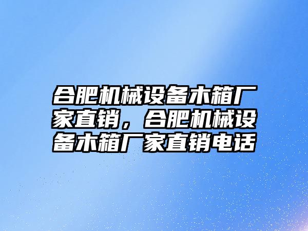 合肥機(jī)械設(shè)備木箱廠家直銷，合肥機(jī)械設(shè)備木箱廠家直銷電話