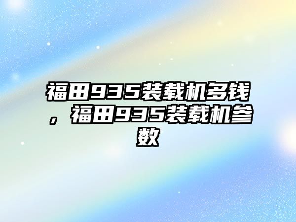 福田935裝載機多錢，福田935裝載機參數(shù)