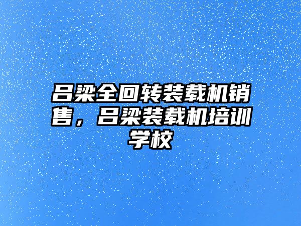 呂梁全回轉裝載機銷售，呂梁裝載機培訓學校