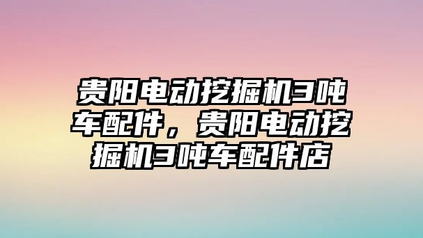 貴陽電動挖掘機3噸車配件，貴陽電動挖掘機3噸車配件店