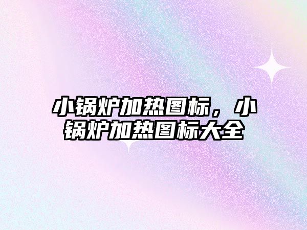 小鍋爐加熱圖標，小鍋爐加熱圖標大全