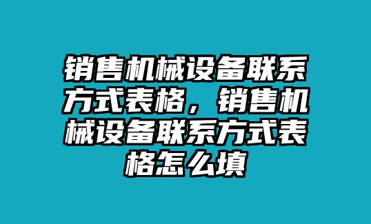 銷售機械設備聯(lián)系方式表格，銷售機械設備聯(lián)系方式表格怎么填