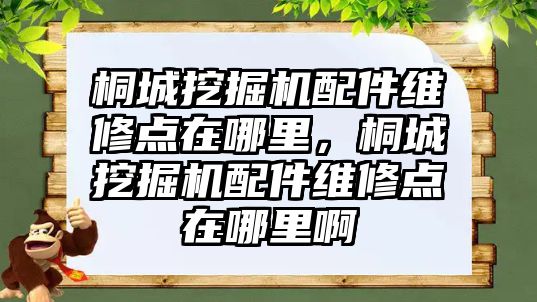 桐城挖掘機配件維修點在哪里，桐城挖掘機配件維修點在哪里啊