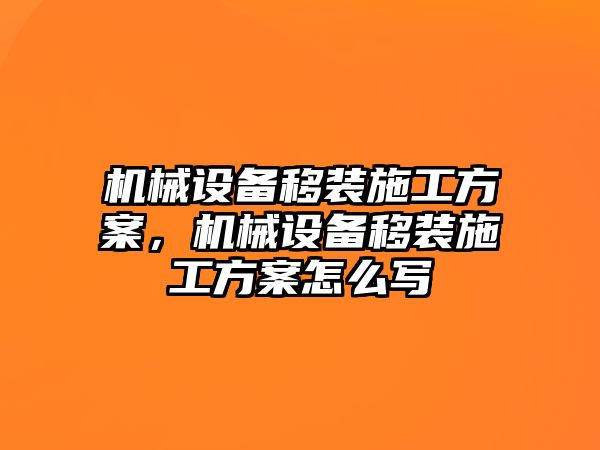 機(jī)械設(shè)備移裝施工方案，機(jī)械設(shè)備移裝施工方案怎么寫