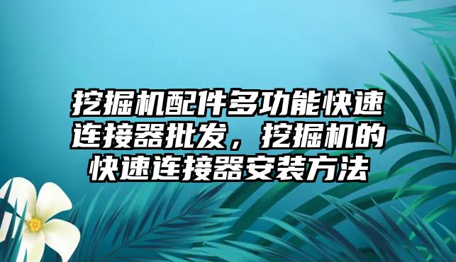 挖掘機(jī)配件多功能快速連接器批發(fā)，挖掘機(jī)的快速連接器安裝方法