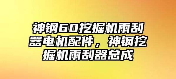 神鋼60挖掘機(jī)雨刮器電機(jī)配件，神鋼挖掘機(jī)雨刮器總成