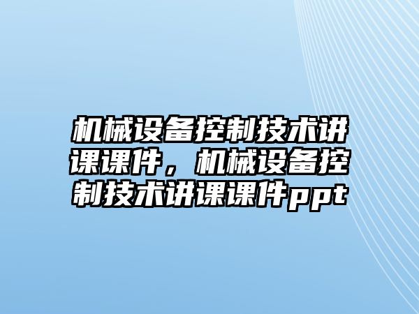 機械設備控制技術講課課件，機械設備控制技術講課課件ppt