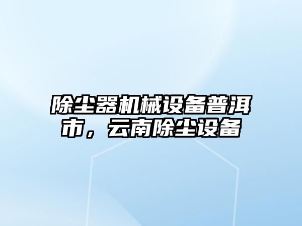 除塵器機械設(shè)備普洱市，云南除塵設(shè)備