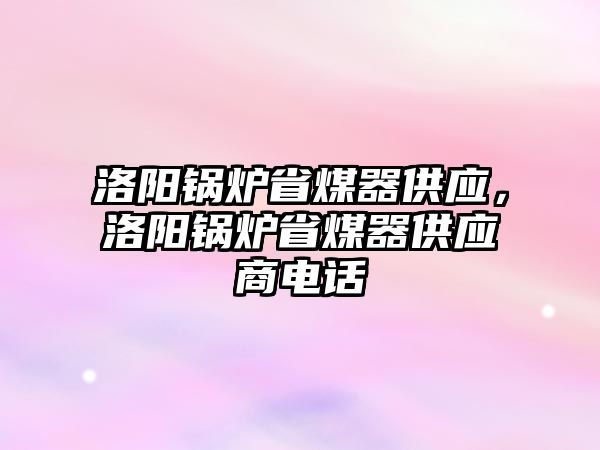 洛陽鍋爐省煤器供應(yīng)，洛陽鍋爐省煤器供應(yīng)商電話