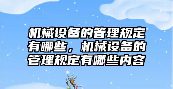 機械設備的管理規(guī)定有哪些，機械設備的管理規(guī)定有哪些內(nèi)容