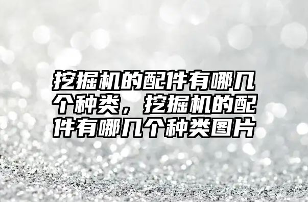 挖掘機的配件有哪幾個種類，挖掘機的配件有哪幾個種類圖片