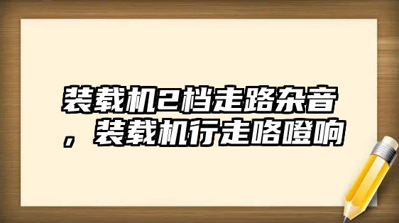 裝載機2檔走路雜音，裝載機行走咯噔響