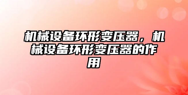 機械設備環(huán)形變壓器，機械設備環(huán)形變壓器的作用