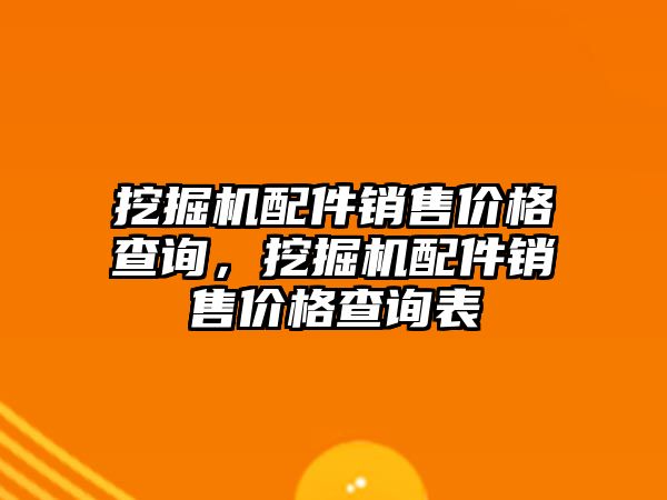 挖掘機(jī)配件銷售價格查詢，挖掘機(jī)配件銷售價格查詢表