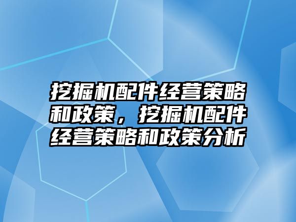 挖掘機配件經(jīng)營策略和政策，挖掘機配件經(jīng)營策略和政策分析