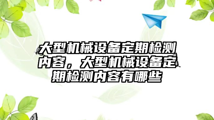 大型機械設備定期檢測內容，大型機械設備定期檢測內容有哪些