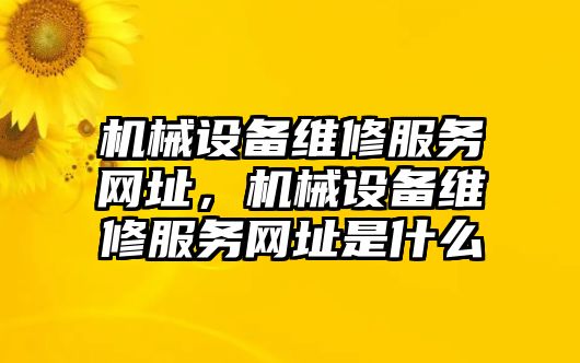 機械設備維修服務網(wǎng)址，機械設備維修服務網(wǎng)址是什么