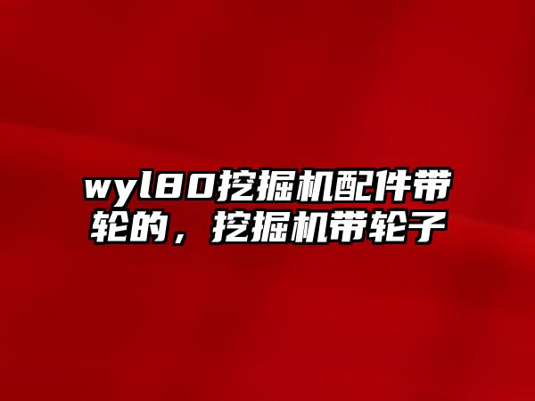 wyl80挖掘機配件帶輪的，挖掘機帶輪子