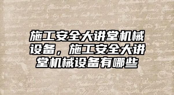 施工安全大講堂機械設備，施工安全大講堂機械設備有哪些