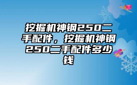 挖掘機(jī)神鋼250二手配件，挖掘機(jī)神鋼250二手配件多少錢