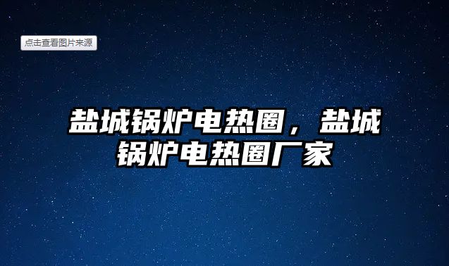 鹽城鍋爐電熱圈，鹽城鍋爐電熱圈廠家