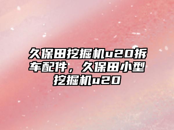 久保田挖掘機u20拆車配件，久保田小型挖掘機u20