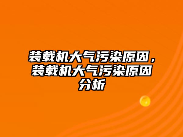 裝載機大氣污染原因，裝載機大氣污染原因分析