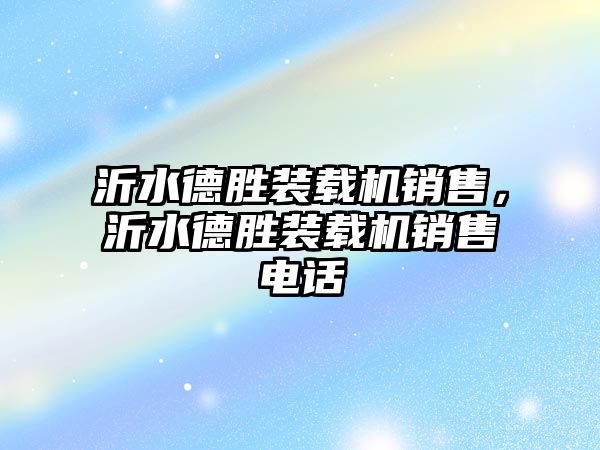 沂水德勝裝載機銷售，沂水德勝裝載機銷售電話