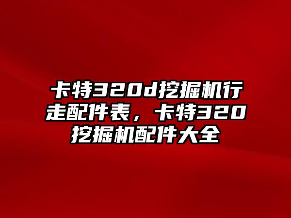 卡特320d挖掘機(jī)行走配件表，卡特320挖掘機(jī)配件大全