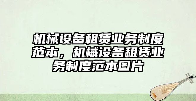 機(jī)械設(shè)備租賃業(yè)務(wù)制度范本，機(jī)械設(shè)備租賃業(yè)務(wù)制度范本圖片