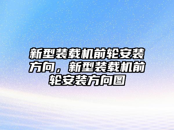 新型裝載機前輪安裝方向，新型裝載機前輪安裝方向圖