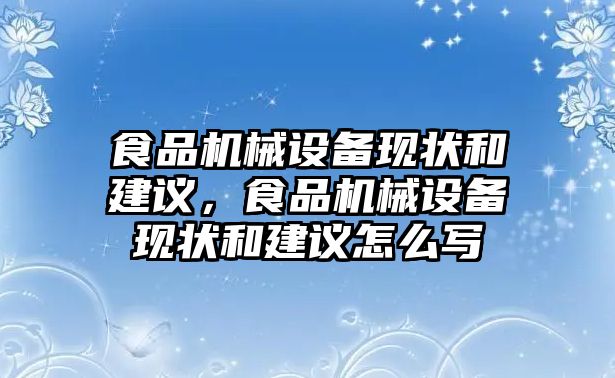 食品機械設(shè)備現(xiàn)狀和建議，食品機械設(shè)備現(xiàn)狀和建議怎么寫