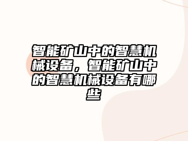 智能礦山中的智慧機械設(shè)備，智能礦山中的智慧機械設(shè)備有哪些