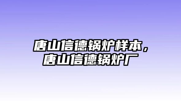 唐山信德鍋爐樣本，唐山信德鍋爐廠