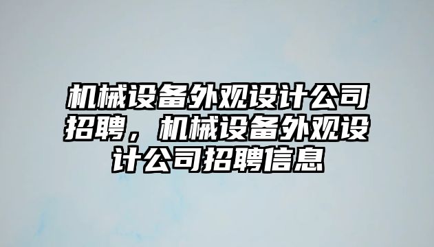 機械設(shè)備外觀設(shè)計公司招聘，機械設(shè)備外觀設(shè)計公司招聘信息