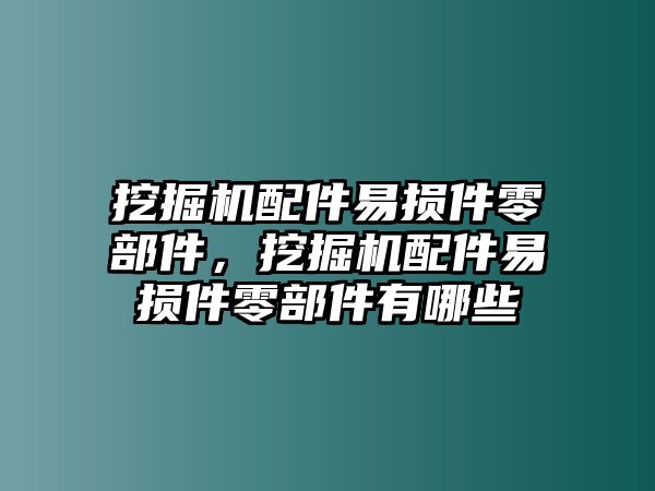 挖掘機配件易損件零部件，挖掘機配件易損件零部件有哪些