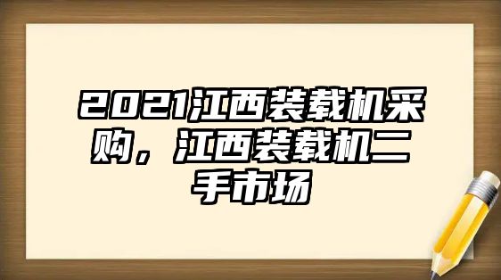 2021江西裝載機(jī)采購(gòu)，江西裝載機(jī)二手市場(chǎng)