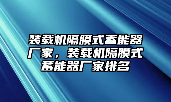 裝載機隔膜式蓄能器廠家，裝載機隔膜式蓄能器廠家排名