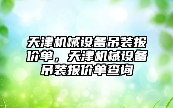 天津機械設備吊裝報價單，天津機械設備吊裝報價單查詢