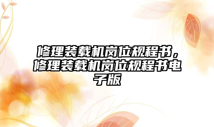 修理裝載機(jī)崗位規(guī)程書，修理裝載機(jī)崗位規(guī)程書電子版