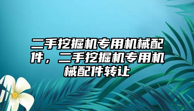 二手挖掘機專用機械配件，二手挖掘機專用機械配件轉(zhuǎn)讓