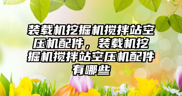 裝載機挖掘機攪拌站空壓機配件，裝載機挖掘機攪拌站空壓機配件有哪些