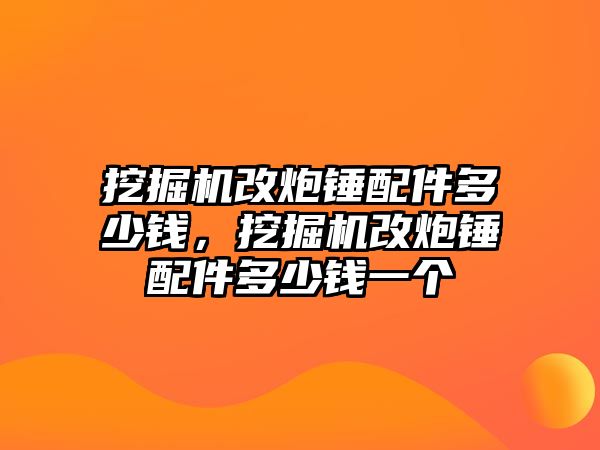 挖掘機(jī)改炮錘配件多少錢，挖掘機(jī)改炮錘配件多少錢一個(gè)