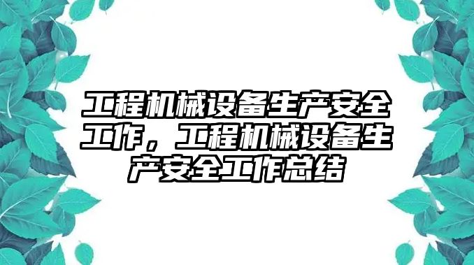 工程機(jī)械設(shè)備生產(chǎn)安全工作，工程機(jī)械設(shè)備生產(chǎn)安全工作總結(jié)