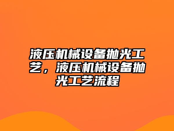 液壓機械設(shè)備拋光工藝，液壓機械設(shè)備拋光工藝流程