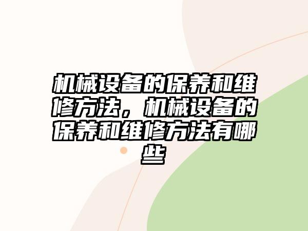 機(jī)械設(shè)備的保養(yǎng)和維修方法，機(jī)械設(shè)備的保養(yǎng)和維修方法有哪些