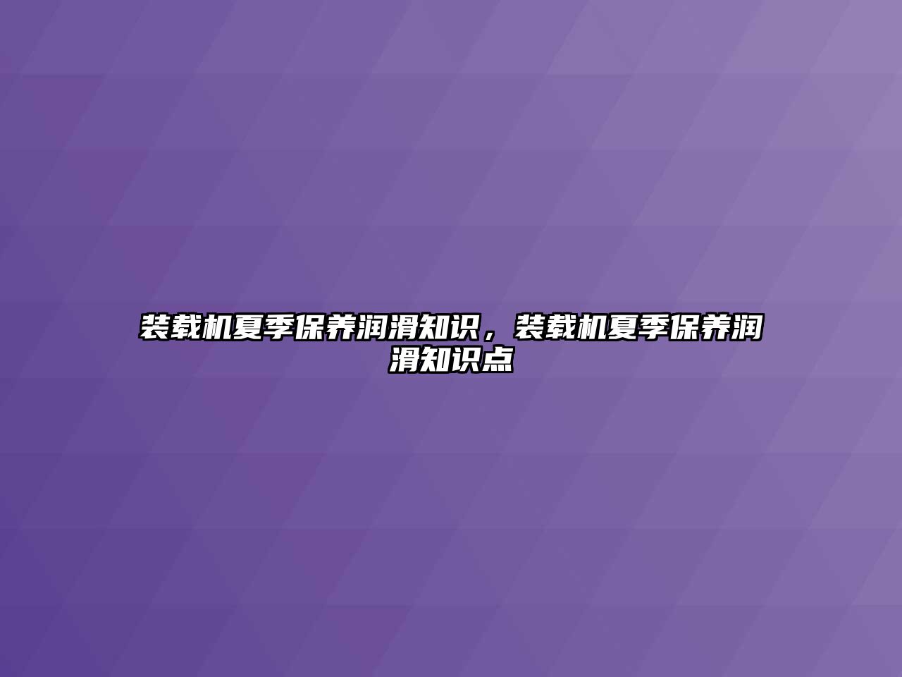 裝載機(jī)夏季保養(yǎng)潤滑知識，裝載機(jī)夏季保養(yǎng)潤滑知識點(diǎn)