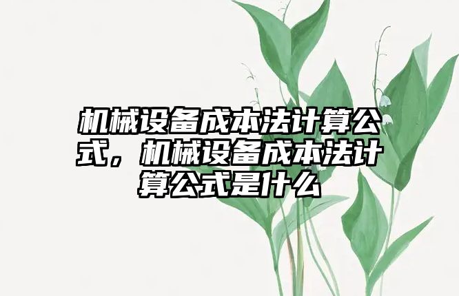 機械設(shè)備成本法計算公式，機械設(shè)備成本法計算公式是什么