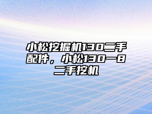 小松挖掘機(jī)130二手配件，小松130一8二手挖機(jī)