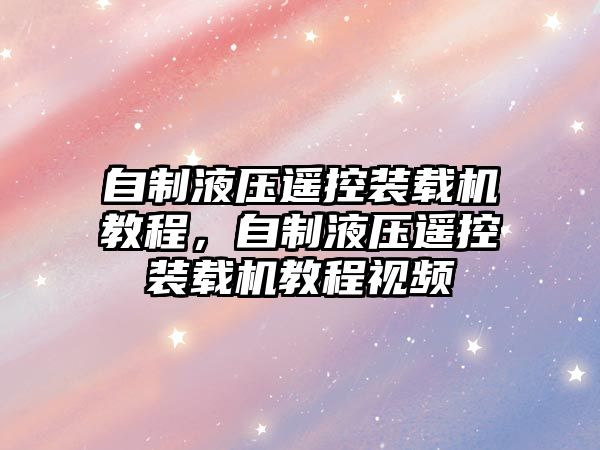 自制液壓遙控裝載機教程，自制液壓遙控裝載機教程視頻